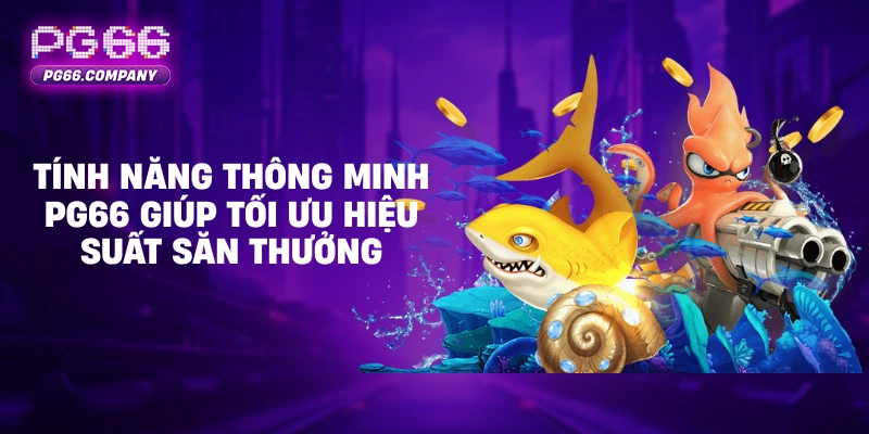 BẮN CÁ 2 Tính năng thông minh PG66 giúp tối ưu hiệu suất săn thưởng