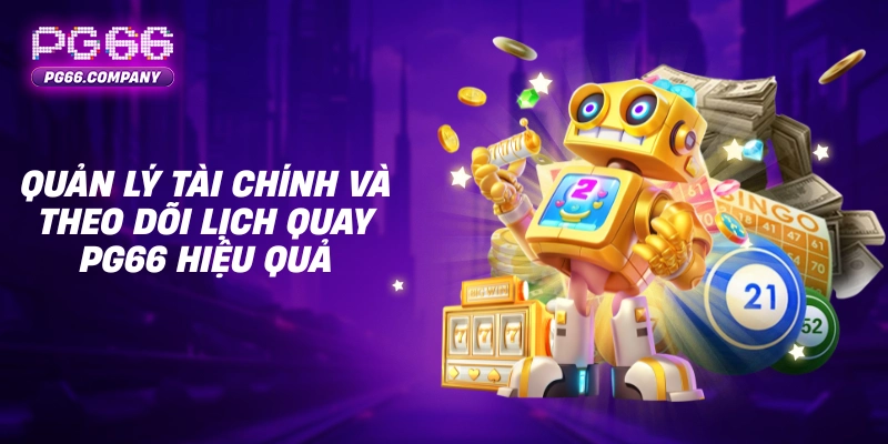 XỔ SỐ 3 Quản lý tài chính và theo dõi lịch quay PG66 hiệu quả