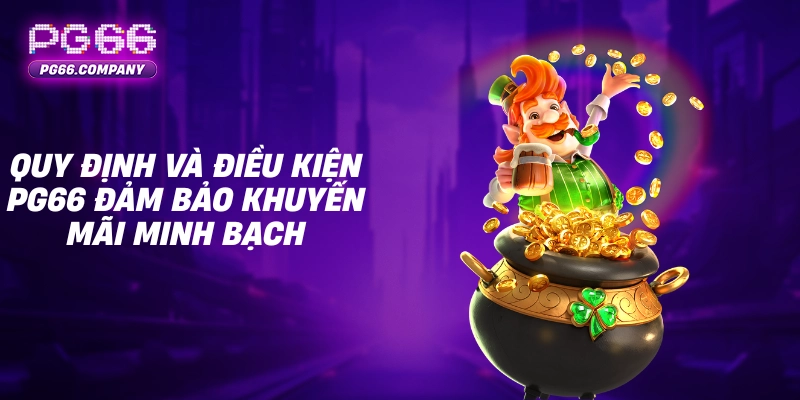KHUYẾN MÃI 3 Quy định và điều kiện PG66 đảm bảo khuyến mãi minh bạch