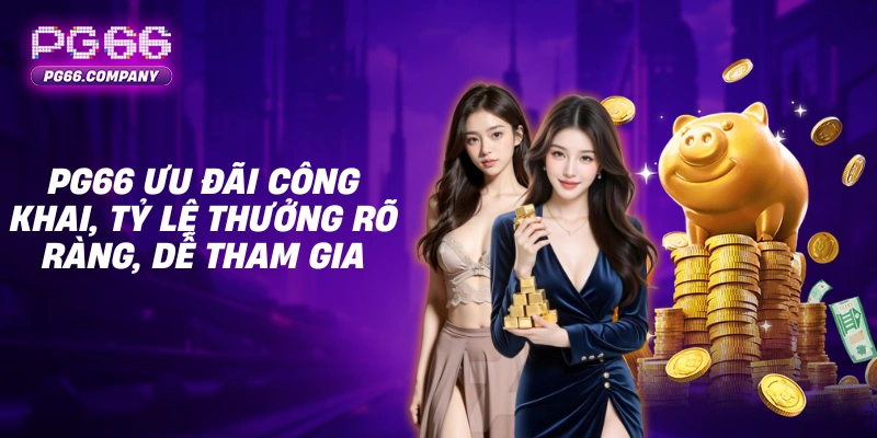 KHUYẾN MÃI 1 PG66 ưu đãi công khai, tỷ lệ thưởng rõ ràng, dễ tham gia