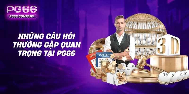 CÂU HỎI THƯỜNG GẶP 3 Những câu hỏi thường gặp quan trọng tại PG66