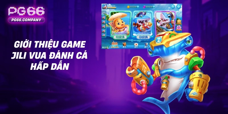 Jili Vua Đánh Cá – Săn Cá 3D Với Đồ Họa Sống Động 1 Giới thiệu game Jili Vua Đánh Cá hấp dẫn