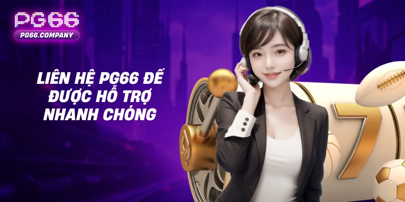 LIÊN HỆ 1 Liên hệ PG66 để được hỗ trợ nhanh chóng