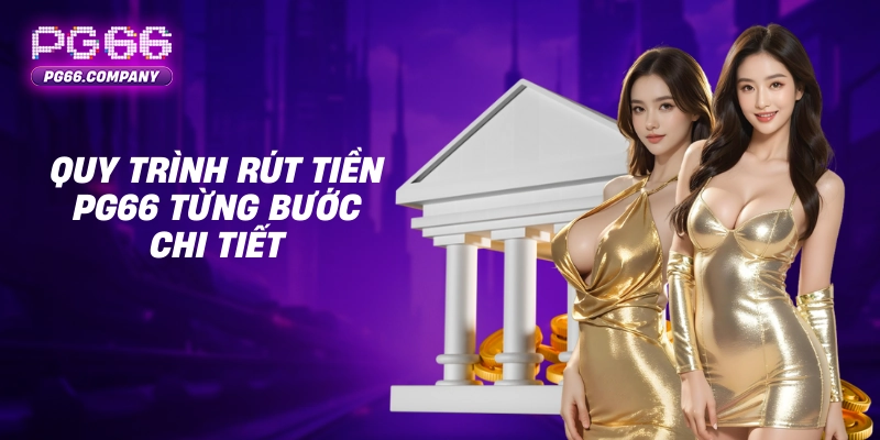 Rút Tiền PG66 – Giao Dịch An Toàn, Nhanh Chóng, Hạn Mức Linh Hoạt 3 Quy trình rút tiền PG66 từng bước chi tiết